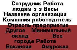 Сотрудник Работа людям з/з Весы › Название организации ­ Компания-работодатель › Отрасль предприятия ­ Другое › Минимальный оклад ­ 45 000 - Все города Работа » Вакансии   . Амурская обл.,Архаринский р-н